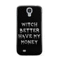 Witch Better Have My Money Samsung Galaxy S4 Case